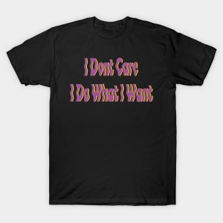 i don't care i do what i want T-Shirt